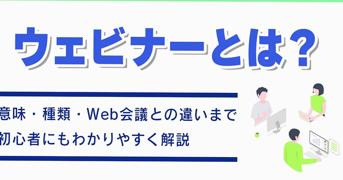 ウェビナーとは？初心者向けに意味・種類・メリットをわかりやすく解説